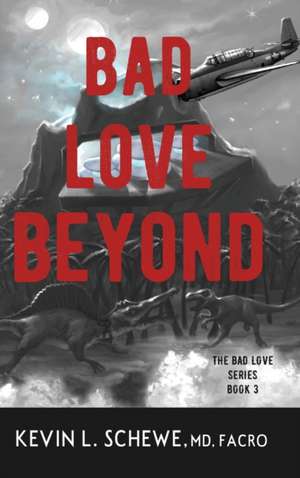 Bad Love Beyond de Kevin L. Schewe MD