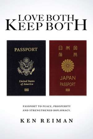 Love Both, Keep Both: Passport to Peace, Prosperity and Strengthened Diplomacy de Ken Reiman