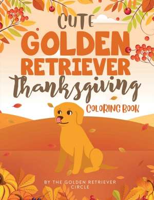 Cute Golden Retriever Thanksgiving Coloring Book de The Golden Retriever Circle