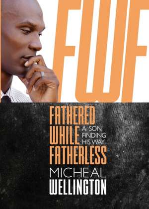 Fathered While Fatherless de Micheal Wellington