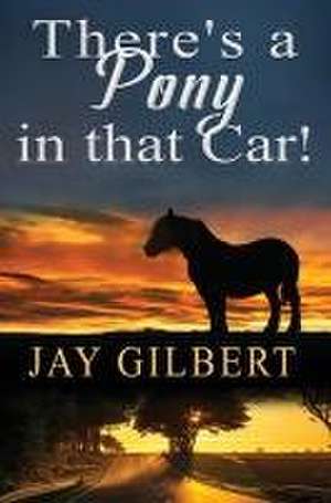 There's a Pony in that Car! de Jay Gilbert