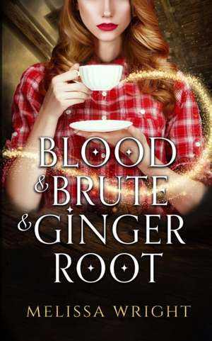 Blood & Brute & Ginger Root de Melissa Wright