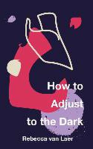 How to Adjust to the Dark de Rebecca van Laer