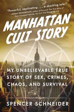 Manhattan Cult Story: My Unbelievable True Story of Sex, Crimes, Chaos, and Survival de Spencer Schneider