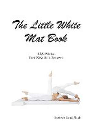 The Little White Mat Book KRN Pilates Then, Now and In-Between de Kathryn M Ross-Nash