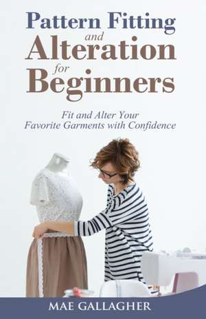 Pattern Fitting and Alteration for Beginners de Mae Gallagher