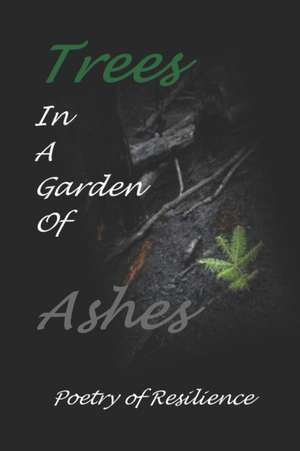 Trees In A Garden of Ashes: Poetry of Resilience de James P. Wagner