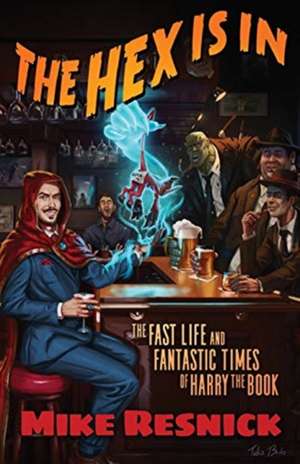 The Hex Is In: The Fast Life and Fantastic Times of Harry the Book de Mike Resnick