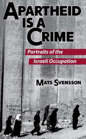 Apartheid is a Crime: Portraits of the Israeli Occupation de Mats Svensson