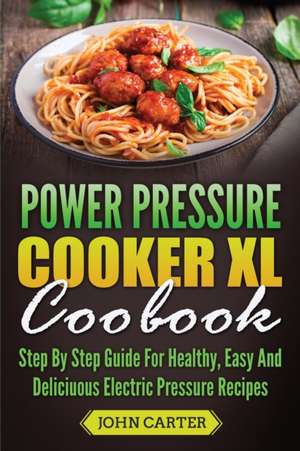 Power Pressure Cooker XL Cookbook de John Carter