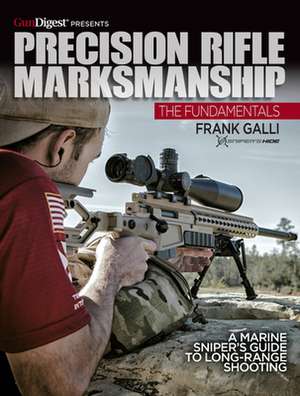 Precision Rifle Marksmanship: The Fundamentals - A Marine Sniper's Guide to Long Range Shooting: A Marine Sniper's Guide to Long Range Shooting de Frank Galli