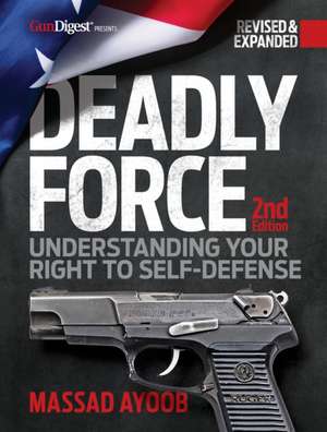 Deadly Force: Understanding Your Right to Self-Defense, 2nd Edition de Massad Ayoob