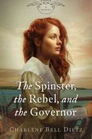 The Spinster, the Rebel, and the Governor de Charlene Bell Dietz