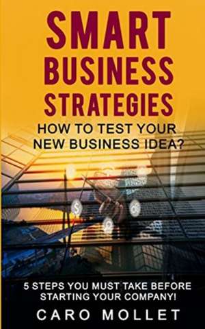 Smart Business Strategies. How to Test Your New Business Idea? de Caro Mollet