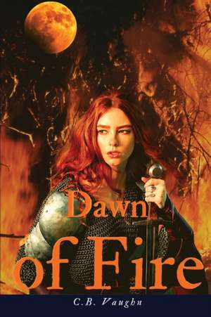 Dawn of Fire de C. B. Vaughn