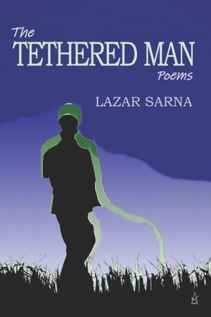 The Tethered Man: Poems de Lazar Sarna