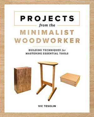 Projects from the Minimalist Woodworker de Vic Tesolin