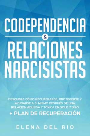 CODEPENDENCIA & RELACIONES NARCISISTAS de Elena Del Rio