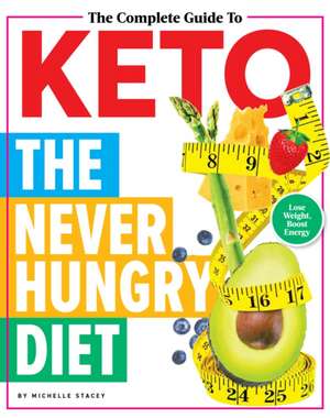 The Complete Guide To Keto: The Never Hungry Diet de Michelle Stacey