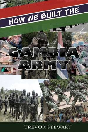 How We Built The Gambia Army de Trevor Stewart