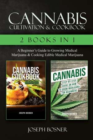 Cannabis Cultivation & Cookbook - 2 Books in 1 de Joseph Bosner