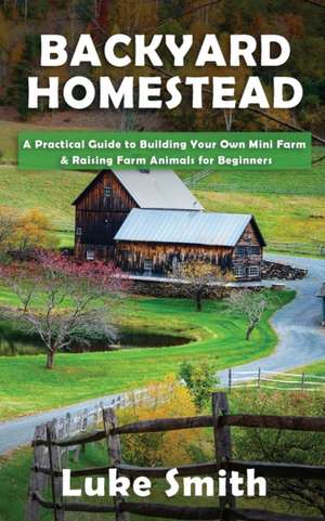 Backyard Homestead de Luke Smith