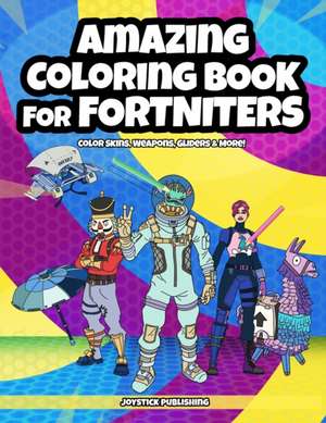 Amazing Coloring Book for Fortniters de Joystick Publishing