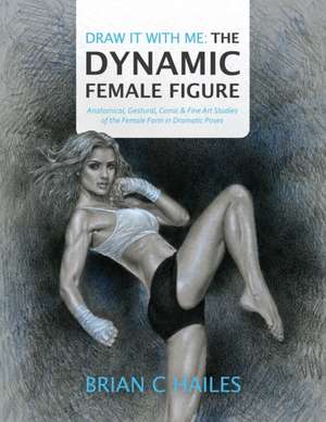 Draw It With Me - The Dynamic Female Figure de Brian C Hailes