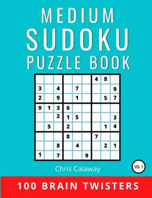 Medium Sudoku Puzzle Book Volume 1: 100 Brain Twisters de Chris Calaway