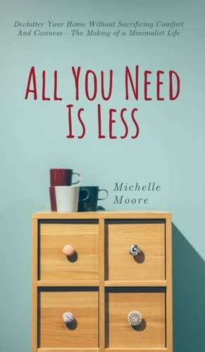 All You Need Is Less de Michelle Moore