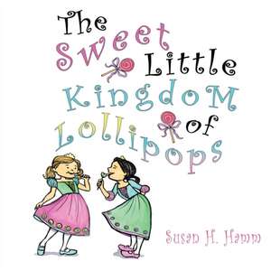 The Sweet Little Kingdom of Lollipops de Susan Hamm