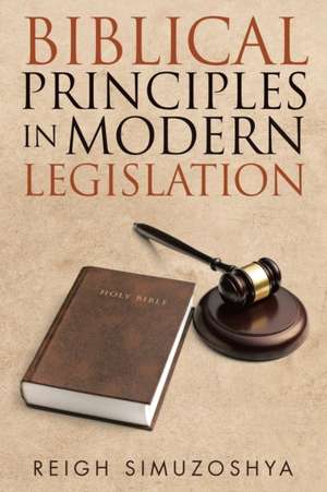 Biblical Principles in Modern Legislation de Reigh Simuzoshya