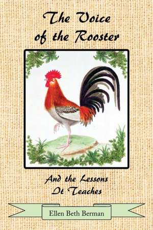 The Voice of the Rooster And the Lessons It Teaches de Ellen Beth Berman