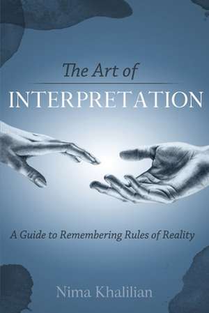 The Art of Interpretation: A Guide to Remembering Rules of Reality de Nima Khalilian