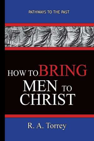 How To Bring Men To Christ - R. A. Torrey de Ra Torrey