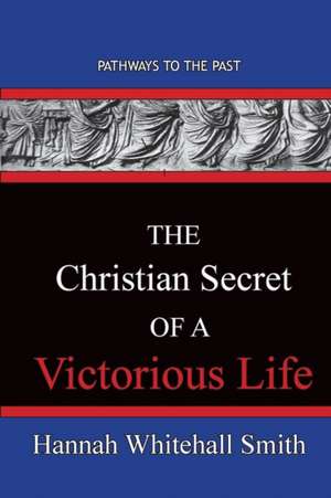 The Christian Secret Of A Victorious Life de Hannah Whitall Smith