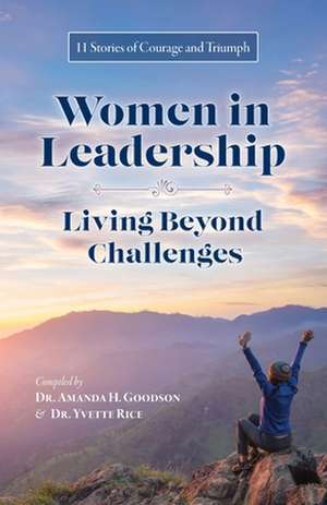 Women in Leadership - Living Beyond Challenges: 11 Stories of Courage and Triumph de Rosalind Longmire