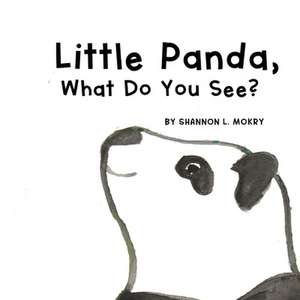 Little Panda, What Do You See? de Shannon L. Mokry