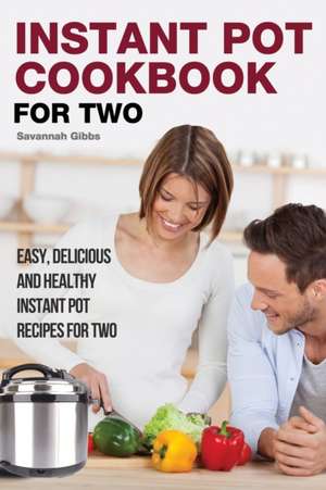 Instant Pot Cookbook for Two de Savannah Gibbs