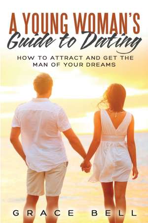 A Young Woman's Guide to Dating de Grace Bell