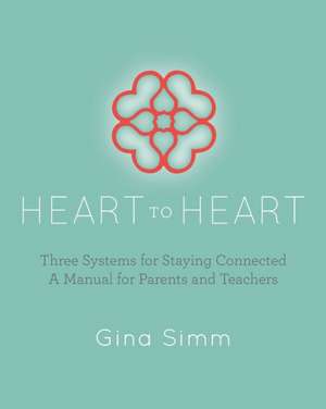 Heart to Heart: Three Systems for Staying Connected: A Manual for Parents and Teachers de Gina Simm