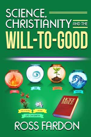 Science, Christianity and the Will-to-good de Ross Fardon