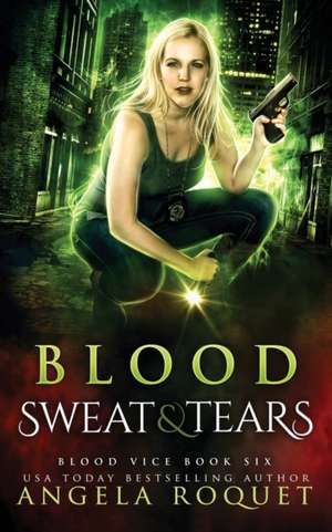 Blood, Sweat, and Tears de Angela Roquet