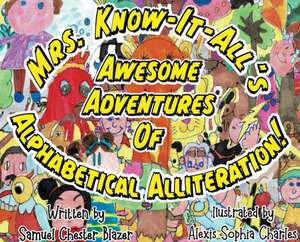 Mrs. Know-It-All's Awesome Adventures of Alphabetical Alliteration! de Samuel Chester Blazer