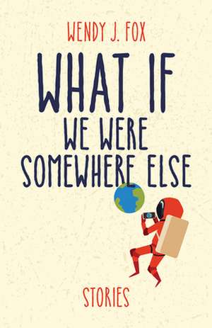 What If We Were Somewhere Else de Wendy J. Fox