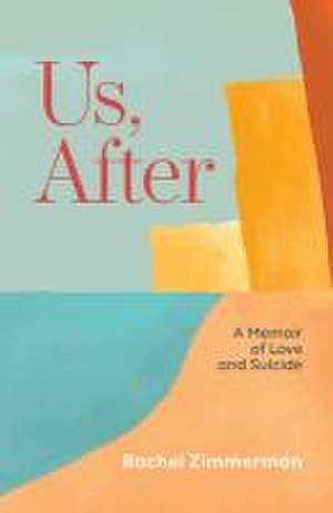 Us, After: A Memoir of Love and Suicide de Rachel Zimmerman