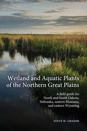 Wetland and Aquatic Plants of the Northern Great Plains de Steve W. Chadde