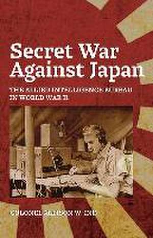 Secret War Against Japan: The Allied Intelligence Bureau in World War II de Steve Chadde