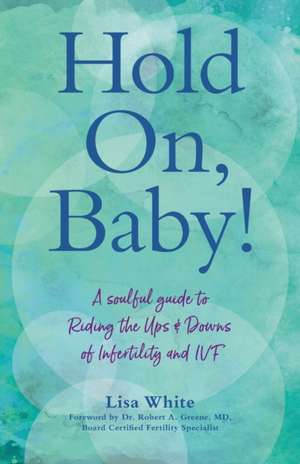 Hold On, Baby!: A Soulful Guide to Riding the Ups and Downs of Infertility and IVF de Lisa White