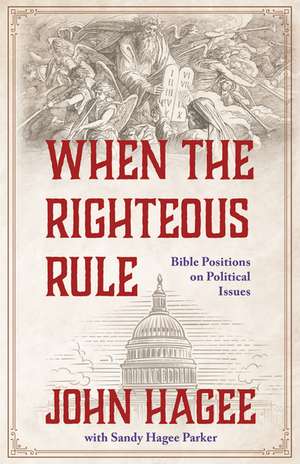 When the Righteous Rule: Bible Positions on Political Issues de John Hagee